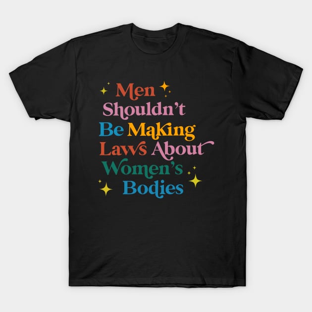 Men Shouldn't Be Making Laws About Women T-Shirt by sillhoutelek